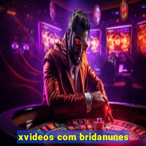 xvideos com bridanunes